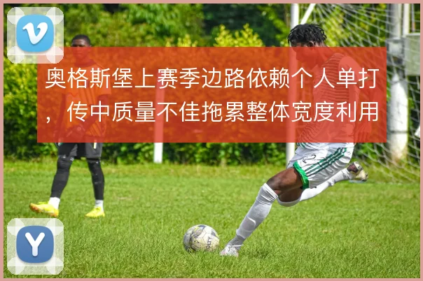 奥格斯堡上赛季边路依赖个人单打，传中质量不佳拖累整体宽度利用