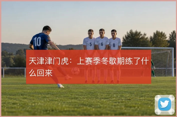 天津津门虎：上赛季冬歇期练了什么回来