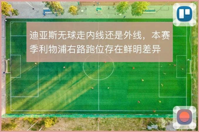 迪亚斯无球走内线还是外线，本赛季利物浦右路跑位存在鲜明差异