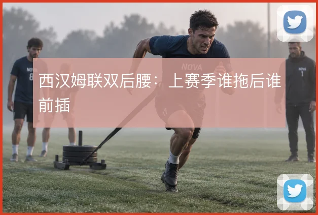 西汉姆联双后腰:上赛季谁拖后谁前插
