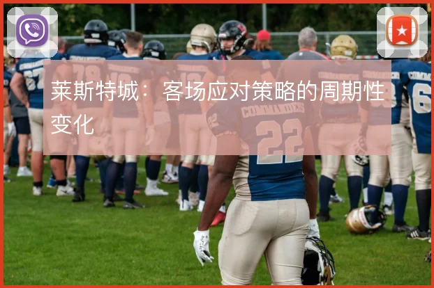 莱斯特城:客场应对策略的周期性变化
