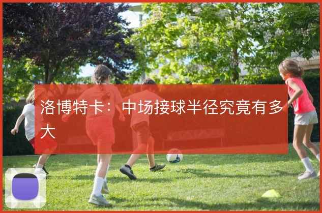 洛博特卡:中场接球半径究竟有多大