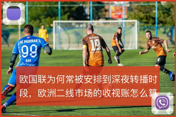 欧国联为何常被安排到深夜转播时段，欧洲二线市场的收视账怎么算